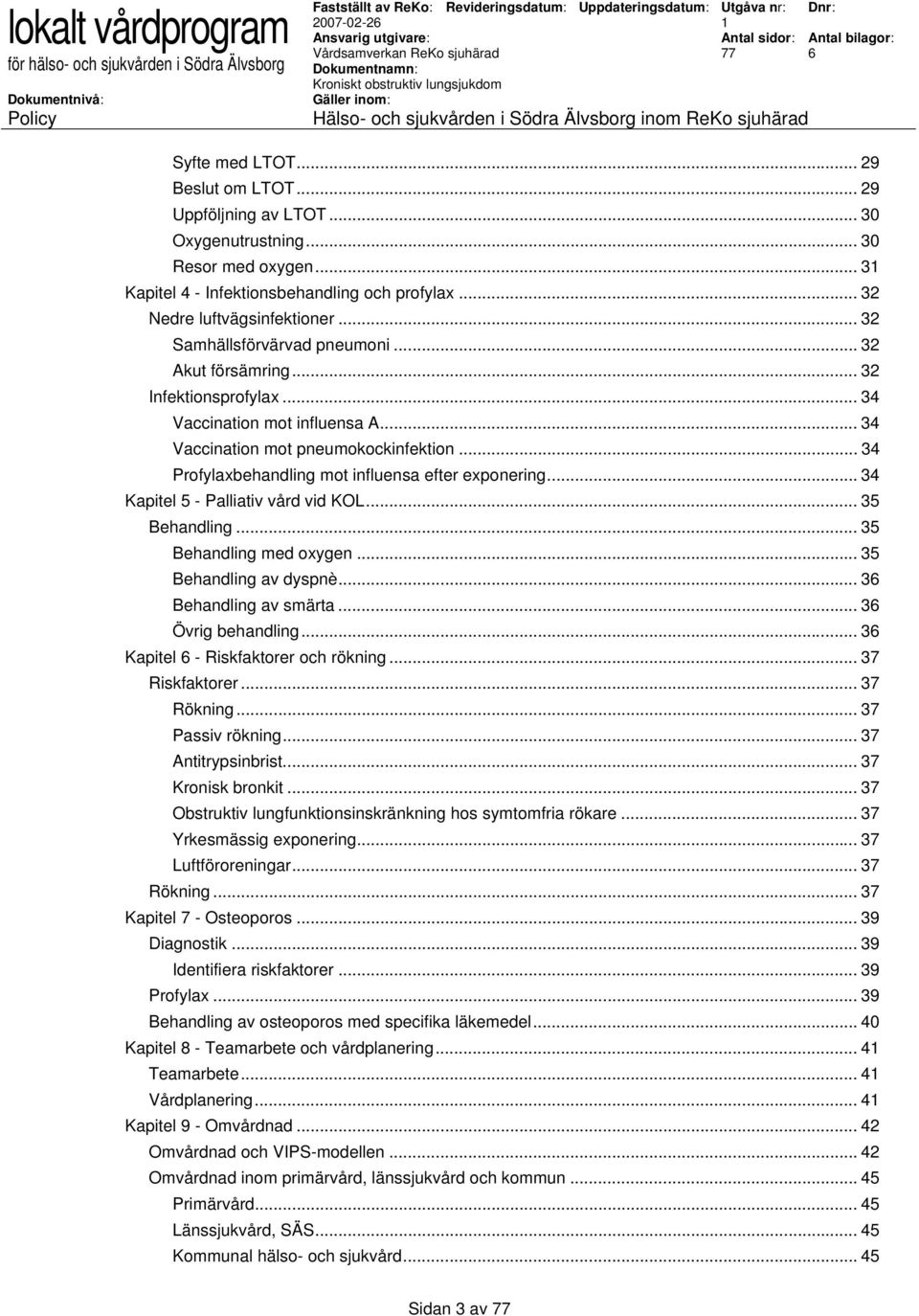 .. 34 Profylaxbehandling mot influensa efter exponering... 34 Kapitel 5 - Palliativ vård vid KOL... 35 Behandling... 35 Behandling med oxygen... 35 Behandling av dyspnè... 3 Behandling av smärta.
