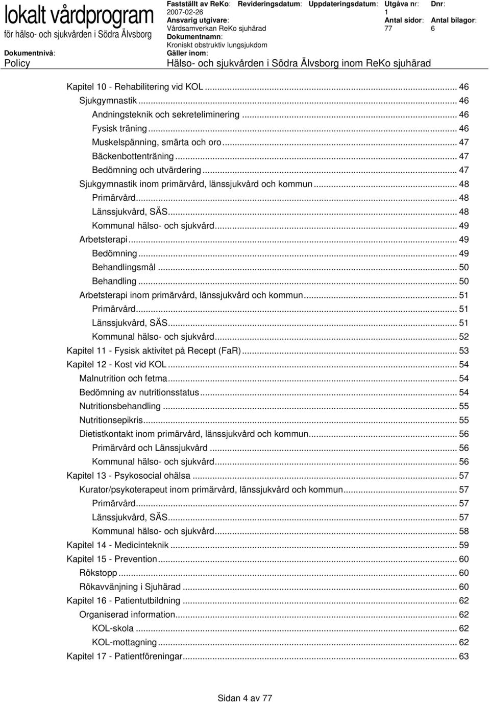 .. 49 Bedömning... 49 Behandlingsmål... 50 Behandling... 50 Arbetsterapi inom primärvård, länssjukvård och kommun... 5 Primärvård... 5 Länssjukvård, SÄS... 5 Kommunal hälso- och sjukvård.