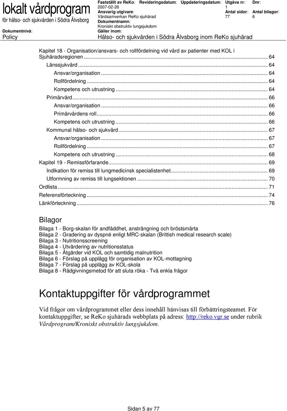 .. 7 Kompetens och utrustning... 8 Kapitel 9 - Remissförfarande... 9 Indikation för remiss till lungmedicinsk specialistenhet... 9 Utformning av remiss till lungsektionen... 70 Ordlista.