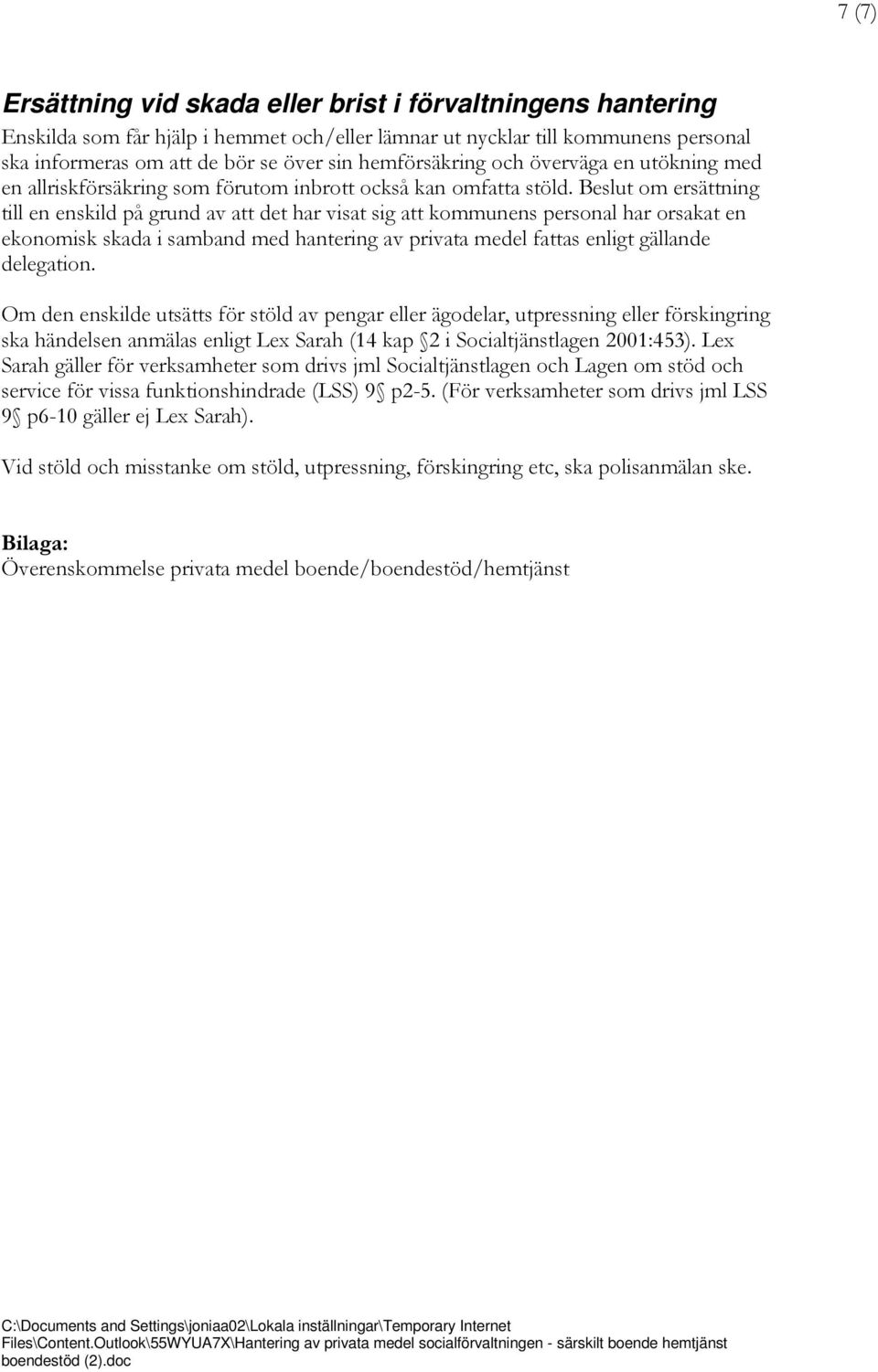Beslut om ersättning till en enskild på grund av att det har visat sig att kommunens personal har orsakat en ekonomisk skada i samband med hantering av privata medel fattas enligt gällande delegation.