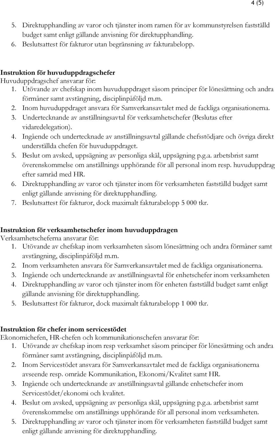 Utövande av chefskap inom huvuduppdraget såsom principer för lönesättning och andra förmåner samt avstängning, disciplinpåföljd m.m. 2.