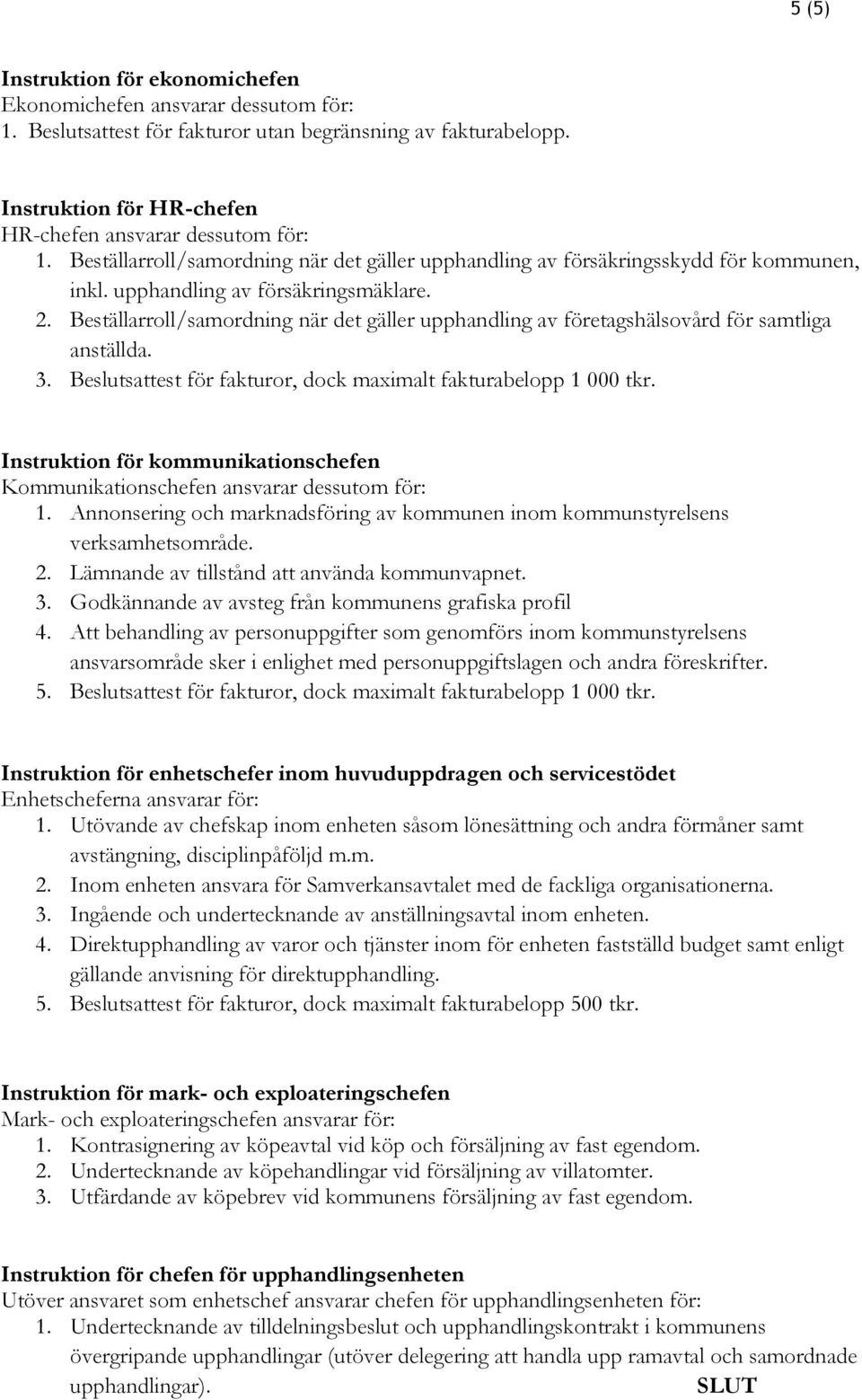 Beställarroll/samordning när det gäller upphandling av företagshälsovård för samtliga anställda. 3. Beslutsattest för fakturor, dock maximalt fakturabelopp 1 000 tkr.