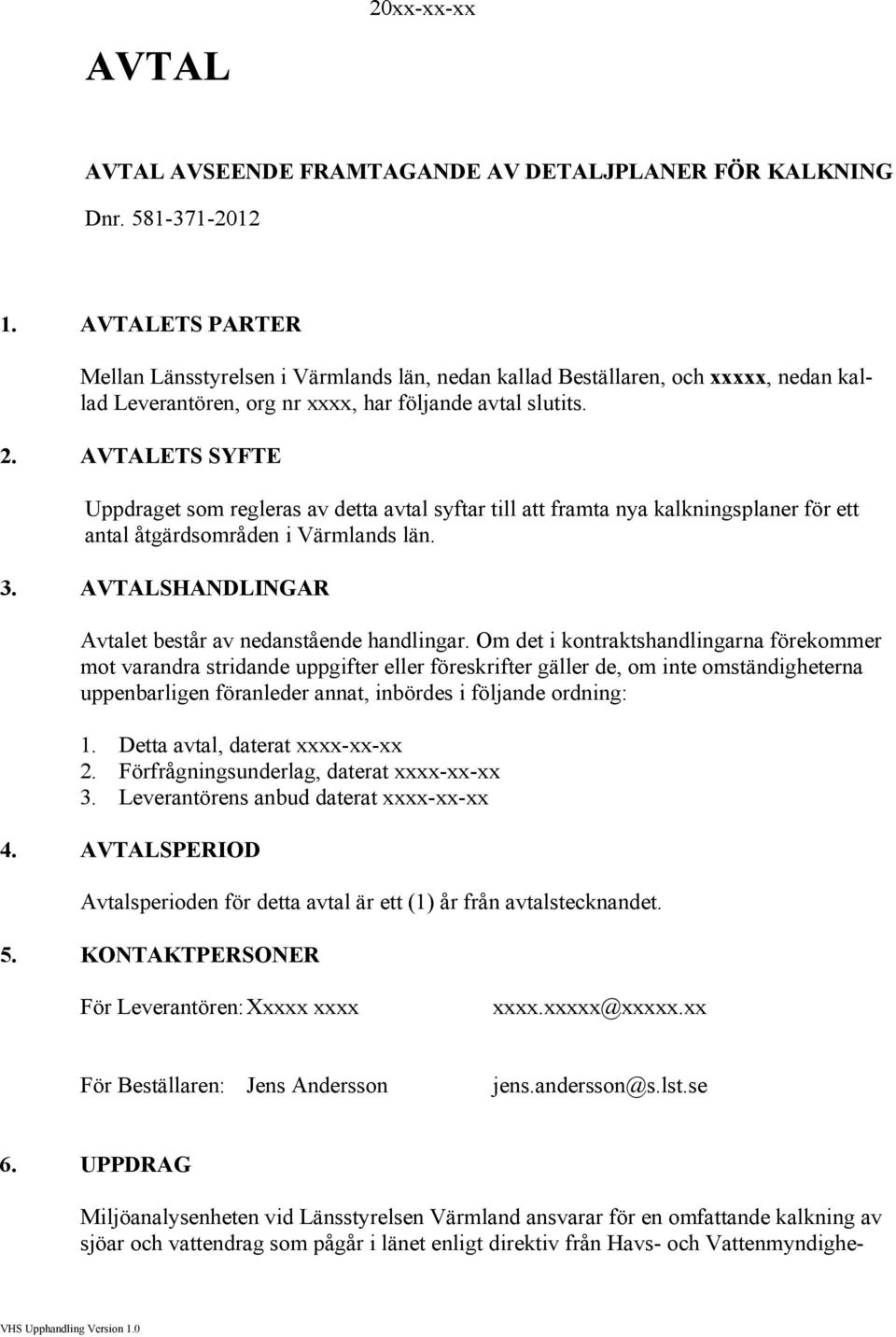 AVTALETS SYFTE Uppdraget som regleras av detta avtal syftar till att framta nya kalkningsplaner för ett antal åtgärdsområden i Värmlands län. 3.