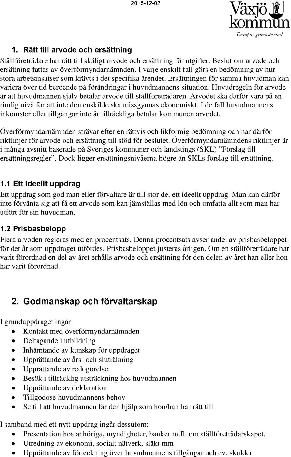 Ersättningen för samma huvudman kan variera över tid beroende på förändringar i huvudmannens situation. Huvudregeln för arvode är att huvudmannen själv betalar arvode till ställföreträdaren.