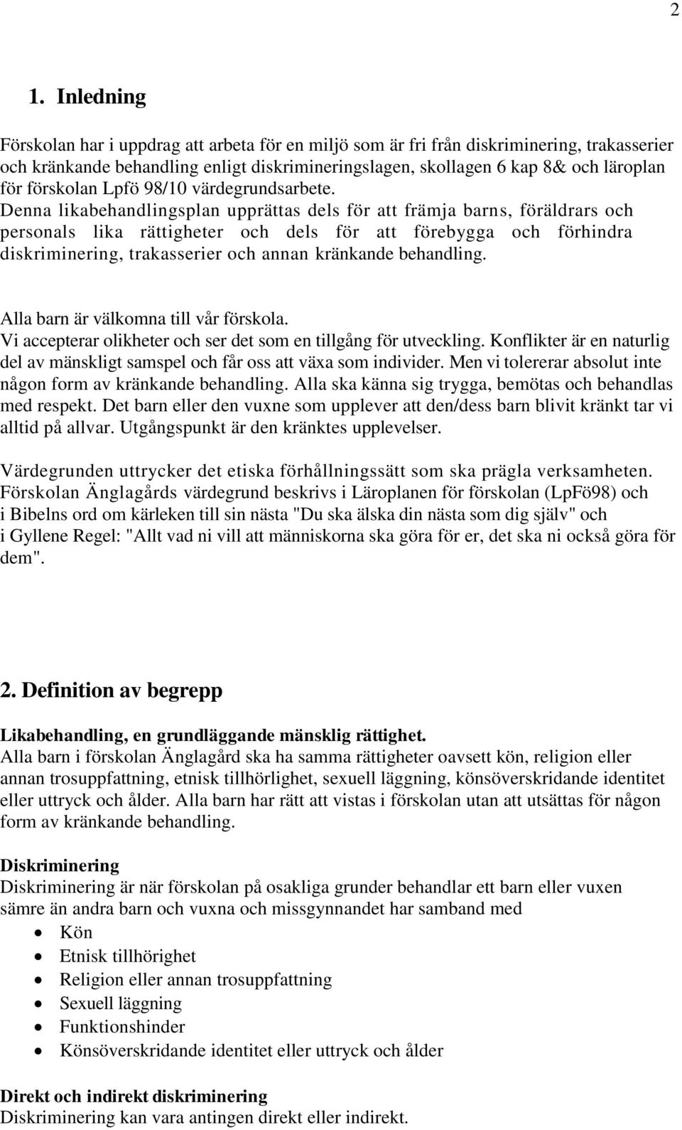 Denna likabehandlingsplan upprättas dels för att främja barns, föräldrars och personals lika rättigheter och dels för att förebygga och förhindra diskriminering, trakasserier och annan kränkande