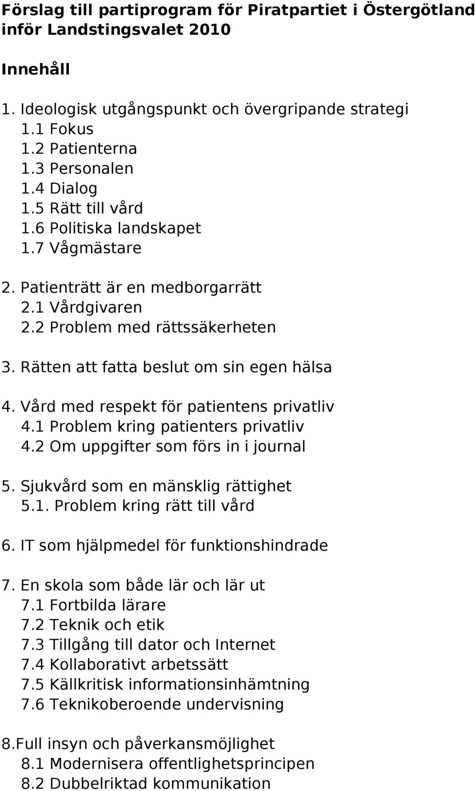 Vård med respekt för patientens privatliv 4.1 Problem kring patienters privatliv 4.2 Om uppgifter som förs in i journal 5. Sjukvård som en mänsklig rättighet 5.1. Problem kring rätt till vård 6.