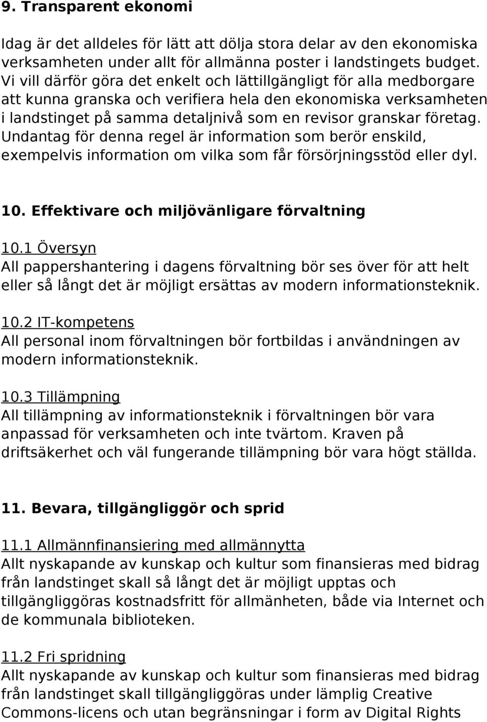 företag. Undantag för denna regel är information som berör enskild, exempelvis information om vilka som får försörjningsstöd eller dyl. 10. Effektivare och miljövänligare förvaltning 10.