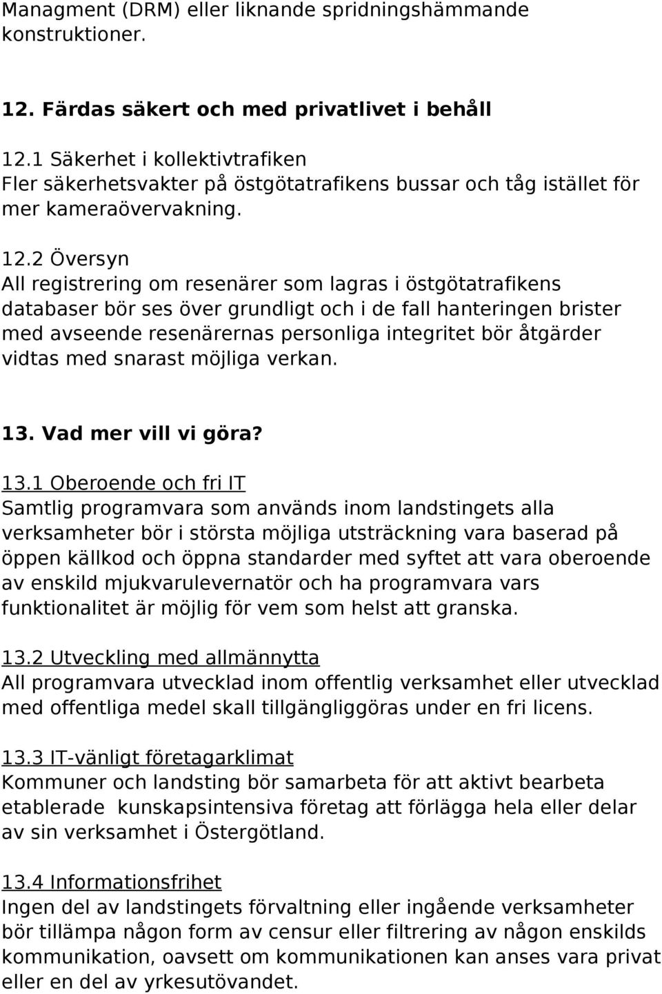 2 Översyn All registrering om resenärer som lagras i östgötatrafikens databaser bör ses över grundligt och i de fall hanteringen brister med avseende resenärernas personliga integritet bör åtgärder