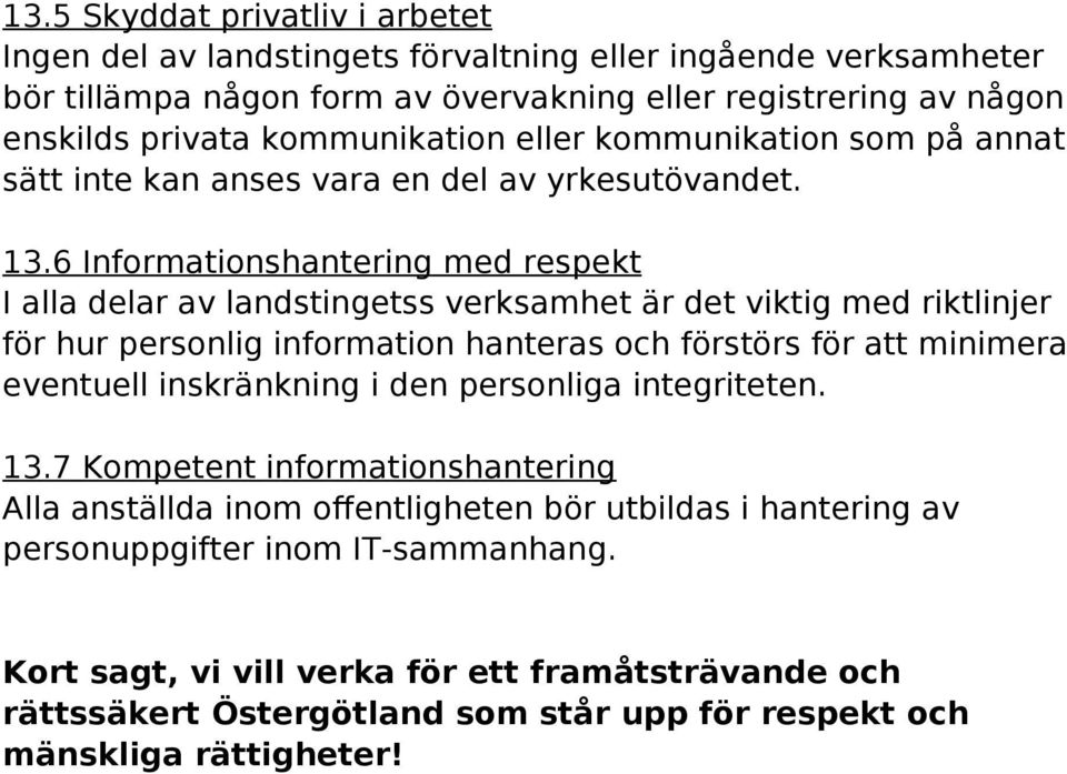 6 Informationshantering med respekt I alla delar av landstingetss verksamhet är det viktig med riktlinjer för hur personlig information hanteras och förstörs för att minimera eventuell
