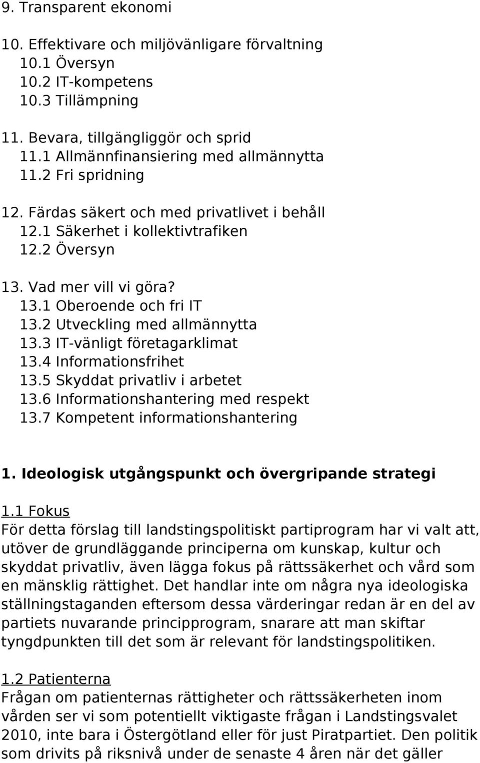 3 IT-vänligt företagarklimat 13.4 Informationsfrihet 13.5 Skyddat privatliv i arbetet 13.6 Informationshantering med respekt 13.7 Kompetent informationshantering 1.