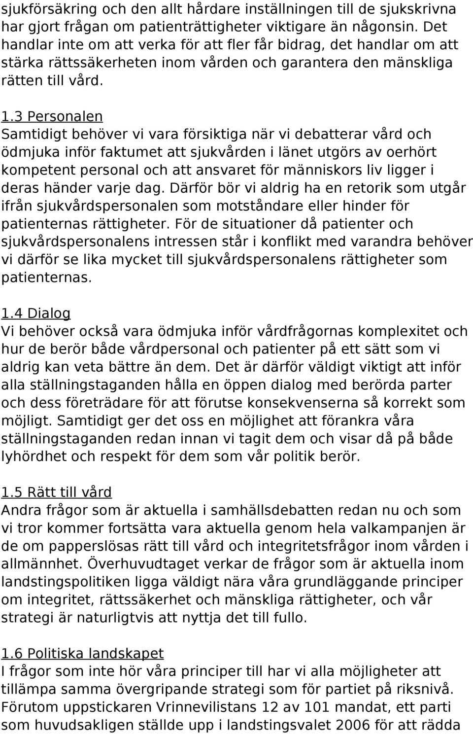 3 Personalen Samtidigt behöver vi vara försiktiga när vi debatterar vård och ödmjuka inför faktumet att sjukvården i länet utgörs av oerhört kompetent personal och att ansvaret för människors liv
