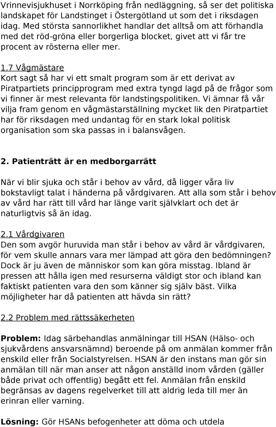 7 Vågmästare Kort sagt så har vi ett smalt program som är ett derivat av Piratpartiets principprogram med extra tyngd lagd på de frågor som vi finner är mest relevanta för landstingspolitiken.