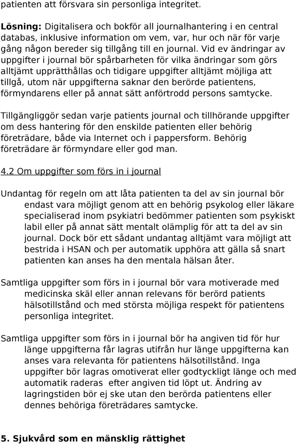 Vid ev ändringar av uppgifter i journal bör spårbarheten för vilka ändringar som görs alltjämt upprätthållas och tidigare uppgifter alltjämt möjliga att tillgå, utom när uppgifterna saknar den