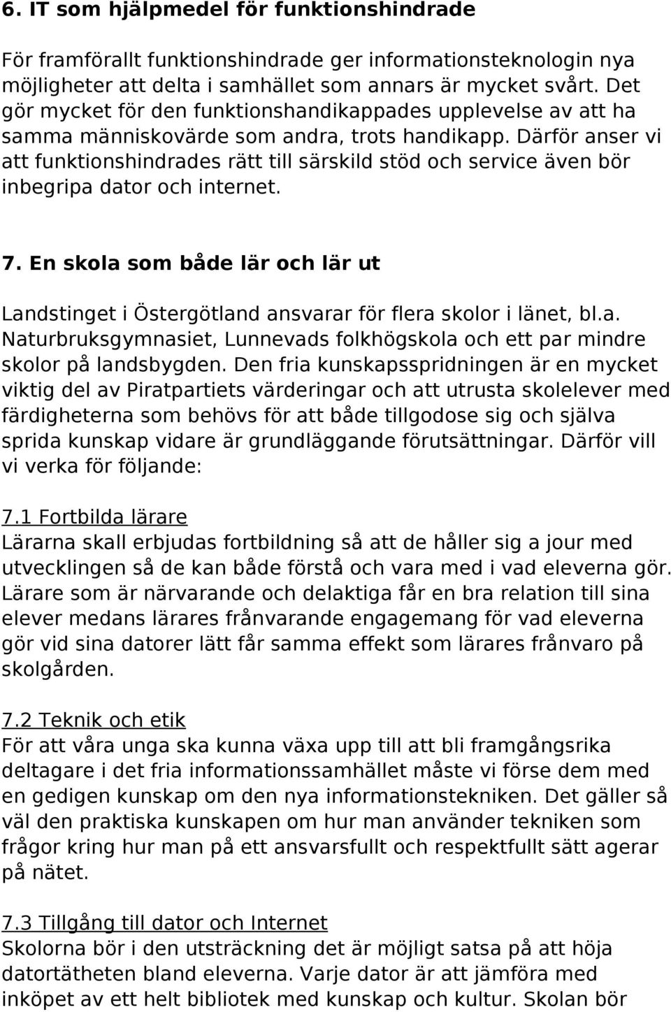 Därför anser vi att funktionshindrades rätt till särskild stöd och service även bör inbegripa dator och internet. 7.