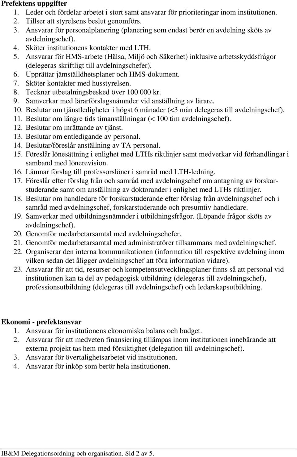 Ansvarar för HMS-arbete (Hälsa, Miljö och Säkerhet) inklusive arbetsskyddsfrågor (delegeras skriftligt till avdelningschefer). 6. Upprättar jämställdhetsplaner och HMS-dokument. 7.