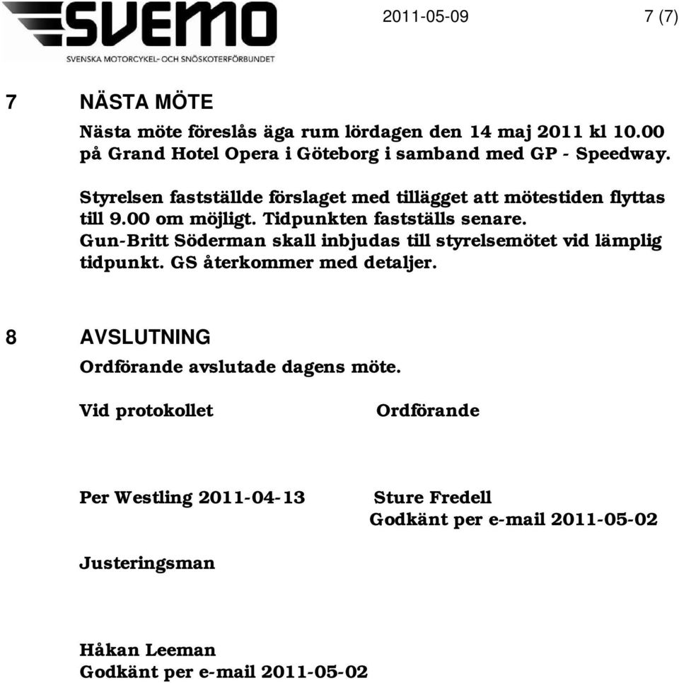 Gun-Britt Söderman skall inbjudas till styrelsemötet vid lämplig tidpunkt. GS återkommer med detaljer.