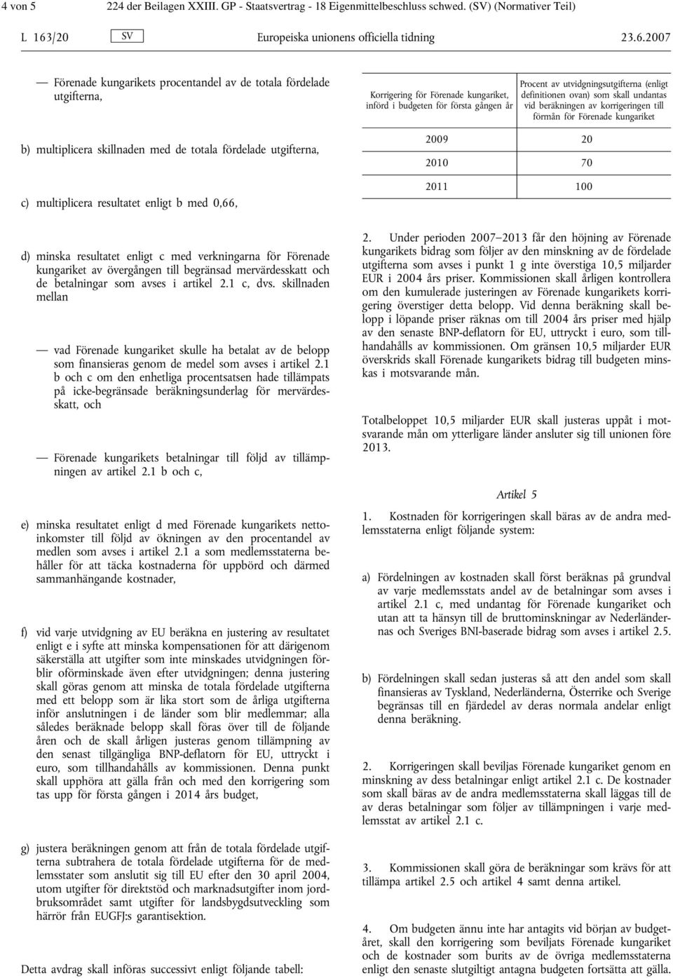 2007 Förenade kungarikets procentandel av de totala fördelade utgifterna, b) multiplicera skillnaden med de totala fördelade utgifterna, c) multiplicera resultatet enligt b med 0,66, d) minska