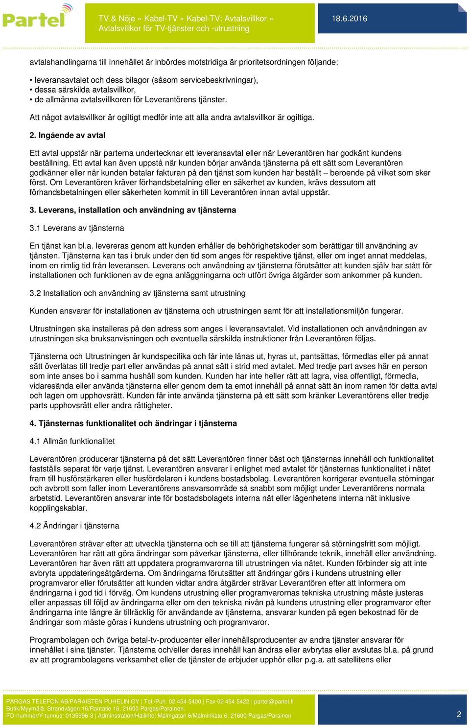 Ingående av avtal Ett avtal uppstår när parterna undertecknar ett leveransavtal eller när Leverantören har godkänt kundens beställning.