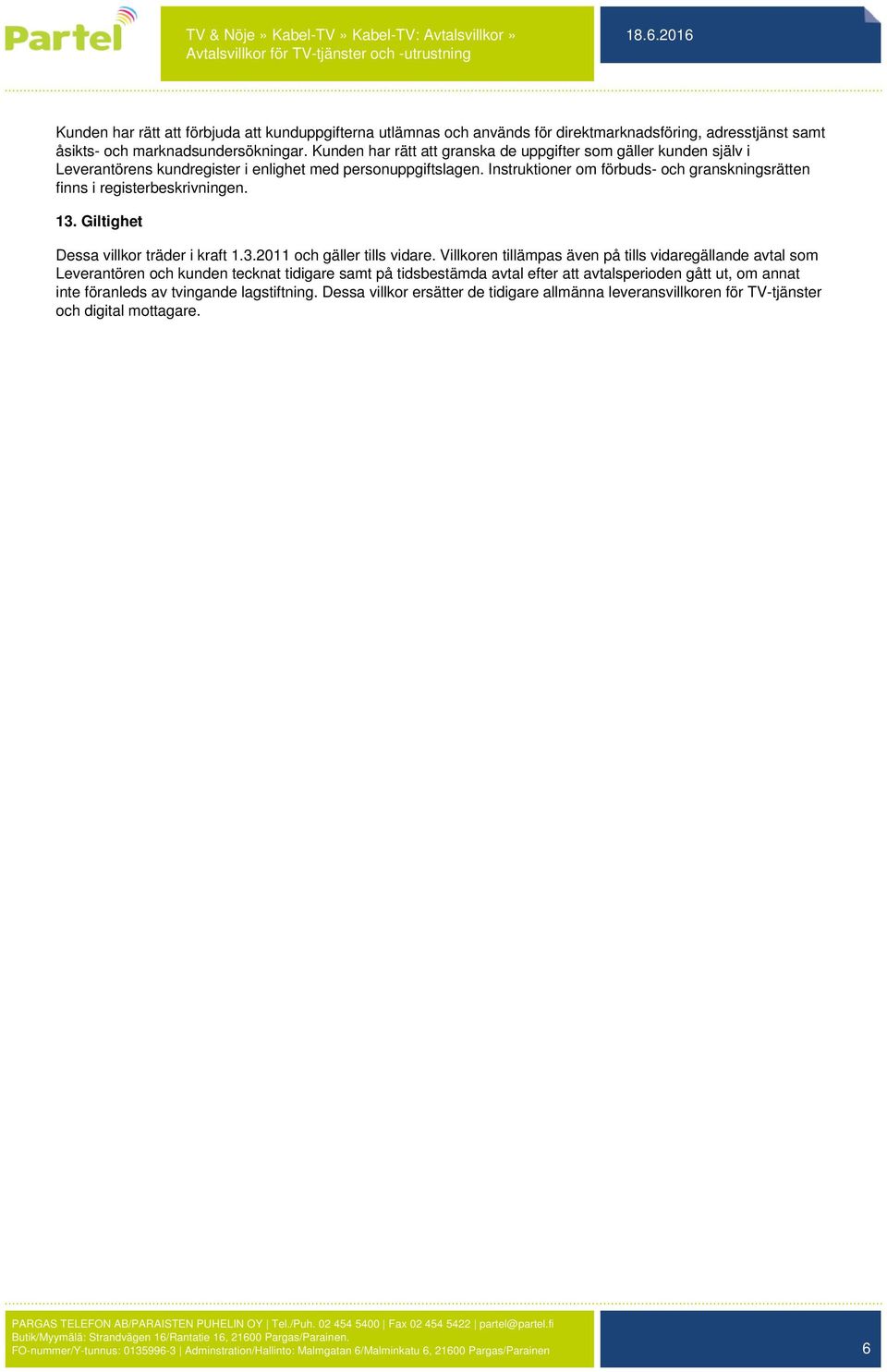 Instruktioner om förbuds- och granskningsrätten finns i registerbeskrivningen. 13. Giltighet Dessa villkor träder i kraft 1.3.2011 och gäller tills vidare.