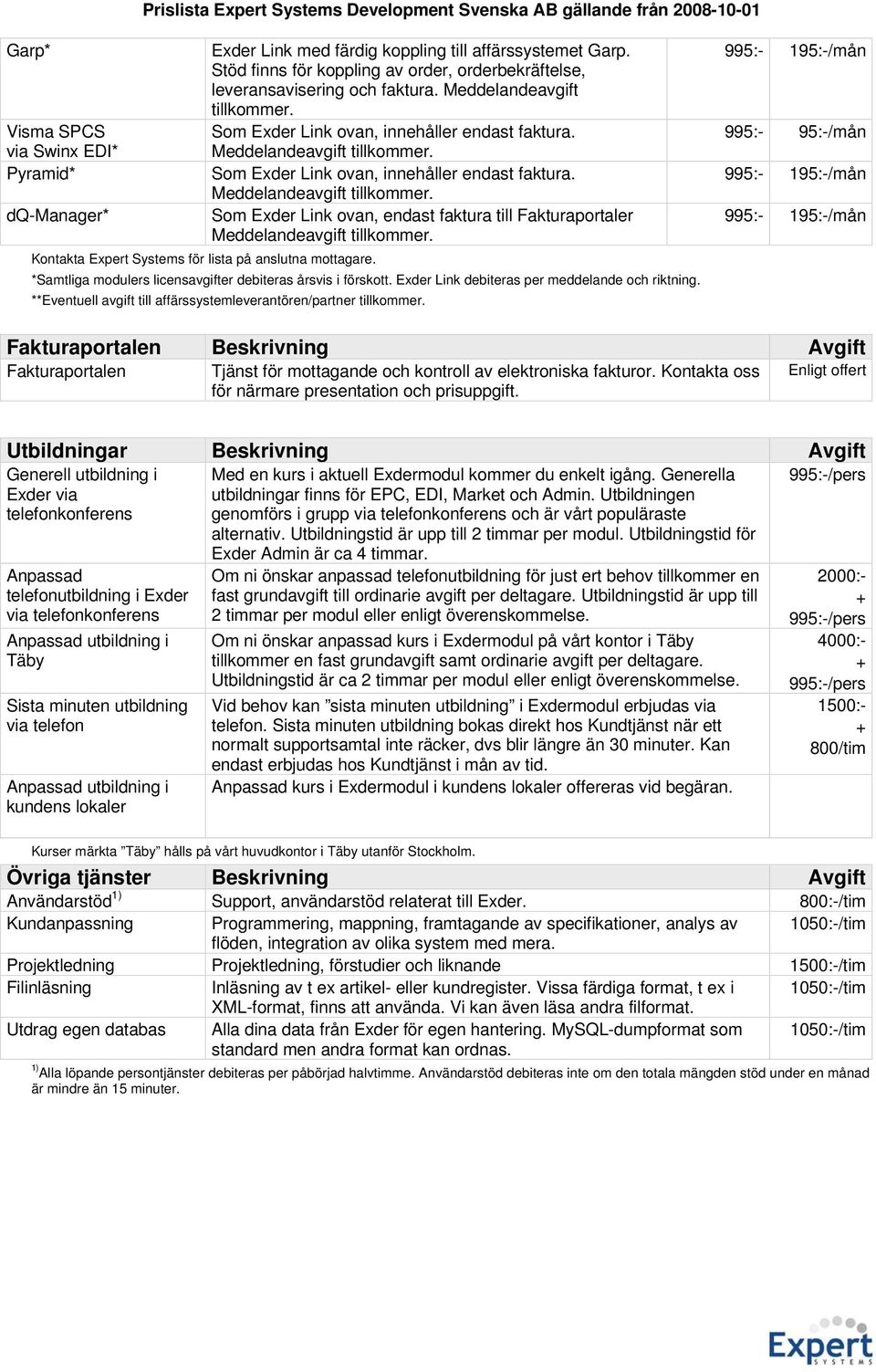 *Samtliga modulers licensavgifter debiteras årsvis i förskott. Exder Link debiteras per meddelande och riktning. **Eventuell avgift till affärssystemleverantören/partner tillkommer.