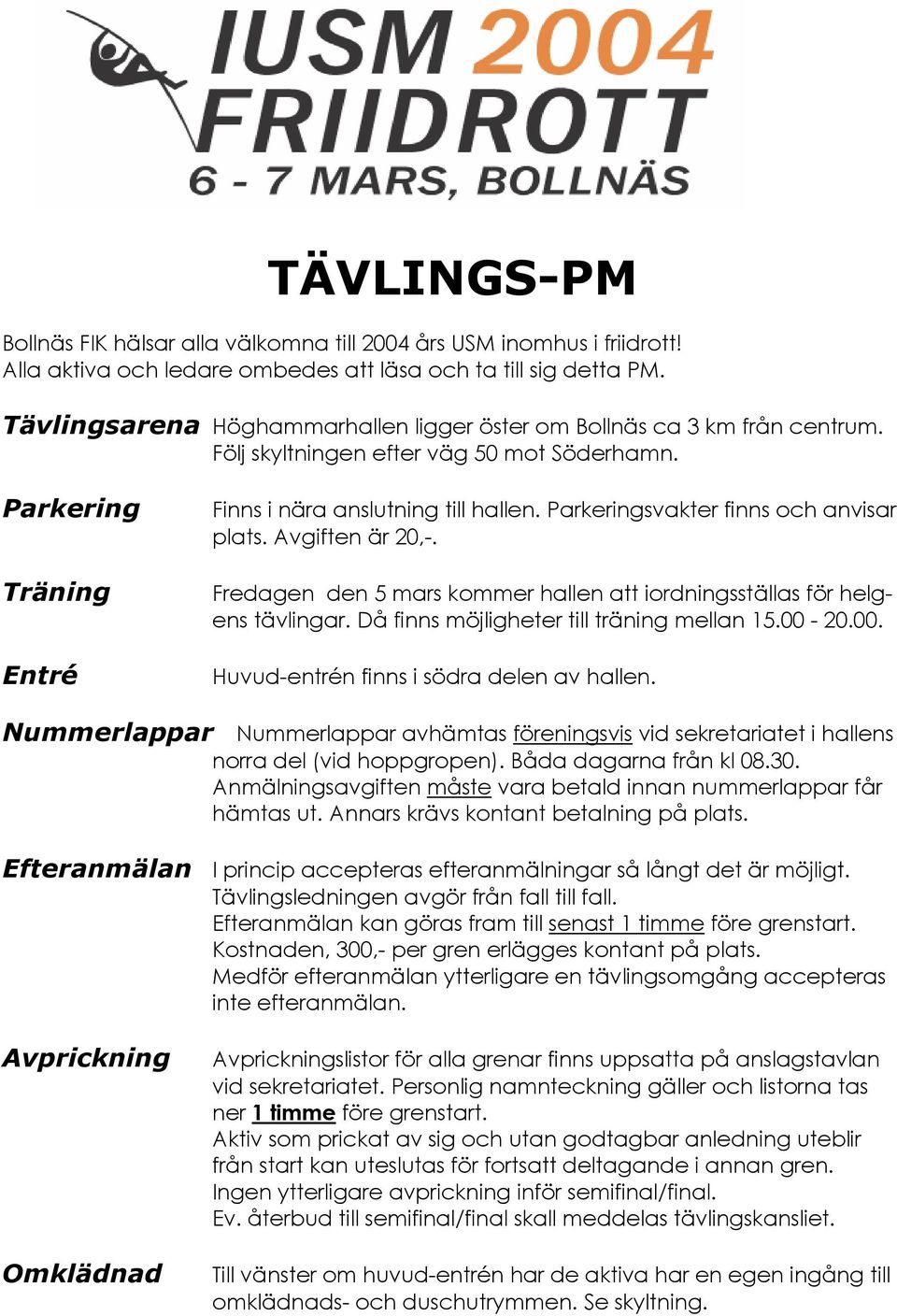 Parkeringsvakter finns och anvisar plats. Avgiften är 20,-. Fredagen den 5 mars kommer hallen att iordningsställas för helgens tävlingar. Då finns möjligheter till träning mellan 15.00-