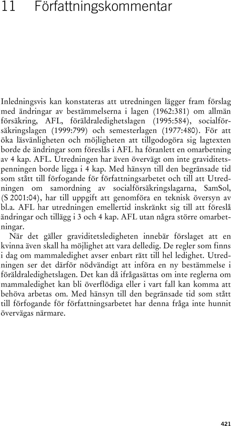 För att öka läsvänligheten och möjligheten att tillgodogöra sig lagtexten borde de ändringar som föreslås i AFL ha föranlett en omarbetning av 4 kap. AFL. Utredningen har även övervägt om inte graviditetspenningen borde ligga i 4 kap.