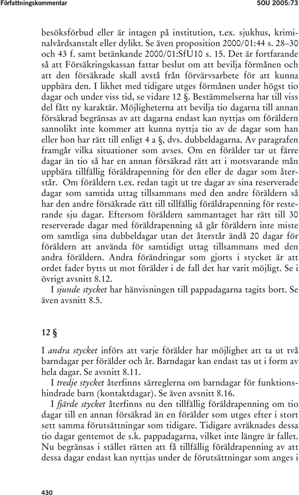 I likhet med tidigare utges förmånen under högst tio dagar och under viss tid, se vidare 12. Bestämmelserna har till viss del fått ny karaktär.