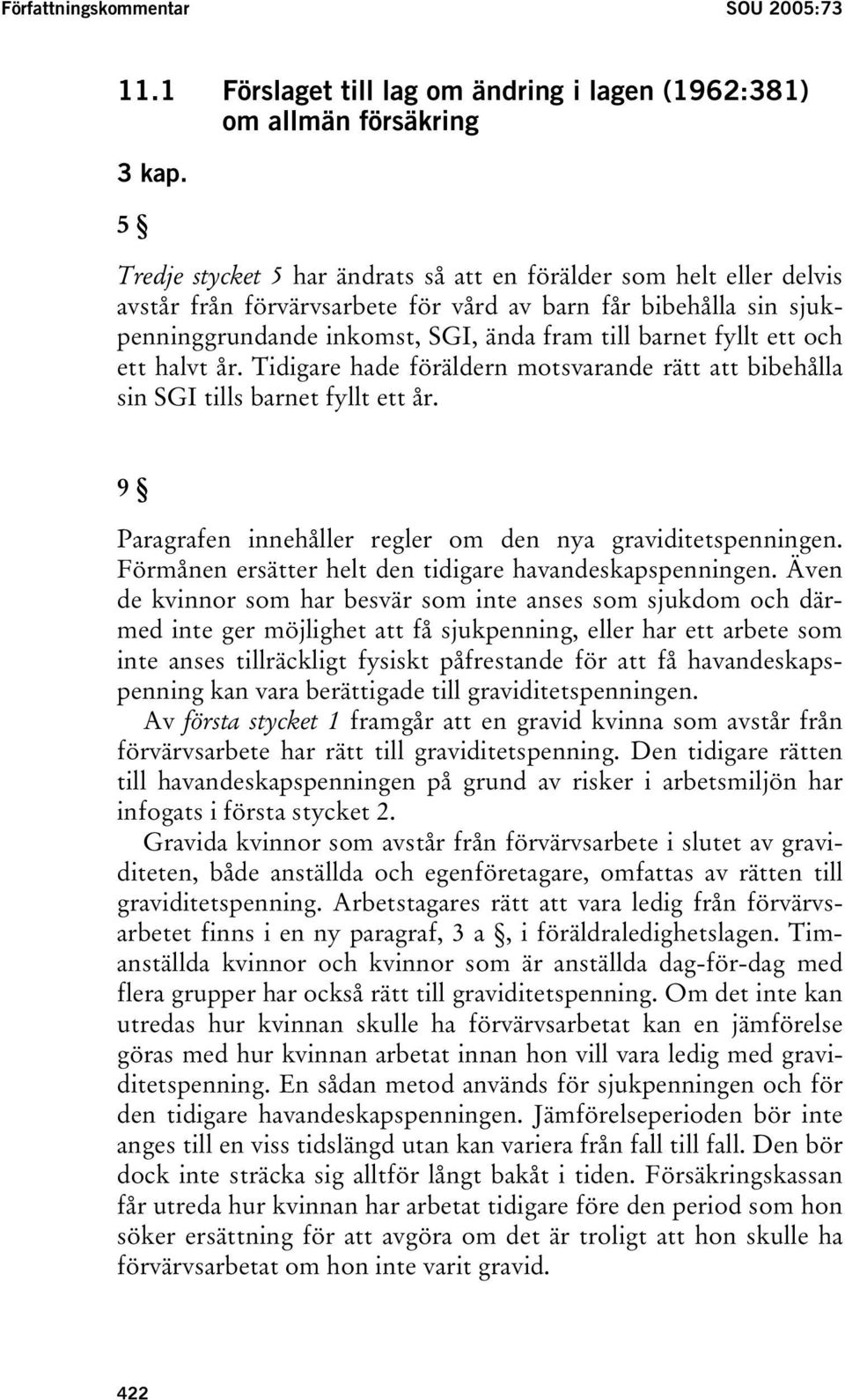 ett och ett halvt år. Tidigare hade föräldern motsvarande rätt att bibehålla sin SGI tills barnet fyllt ett år. 9 Paragrafen innehåller regler om den nya graviditetspenningen.