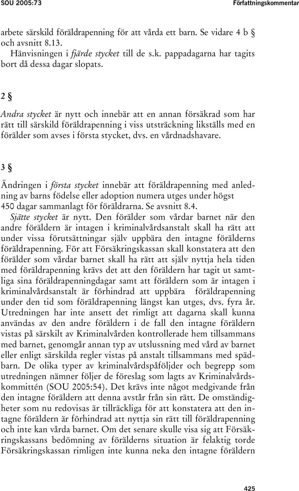 3 Ändringen i första stycket innebär att föräldrapenning med anledning av barns födelse eller adoption numera utges under högst 450 dagar sammanlagt för föräldrarna. Se avsnitt 8.4. Sjätte stycket är nytt.