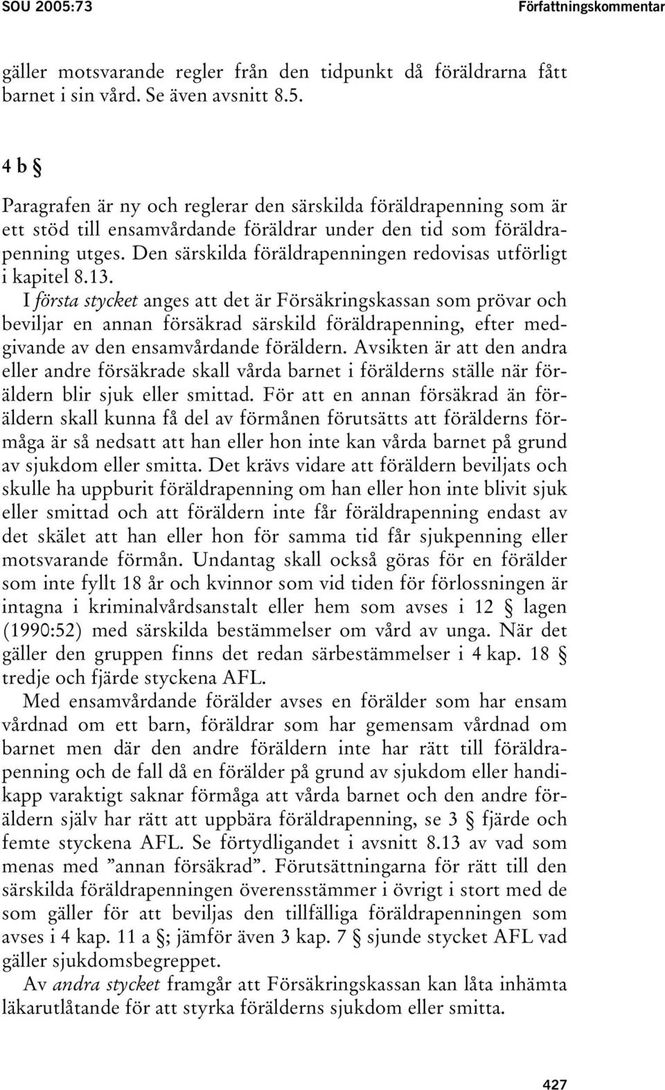 I första stycket anges att det är Försäkringskassan som prövar och beviljar en annan försäkrad särskild föräldrapenning, efter medgivande av den ensamvårdande föräldern.