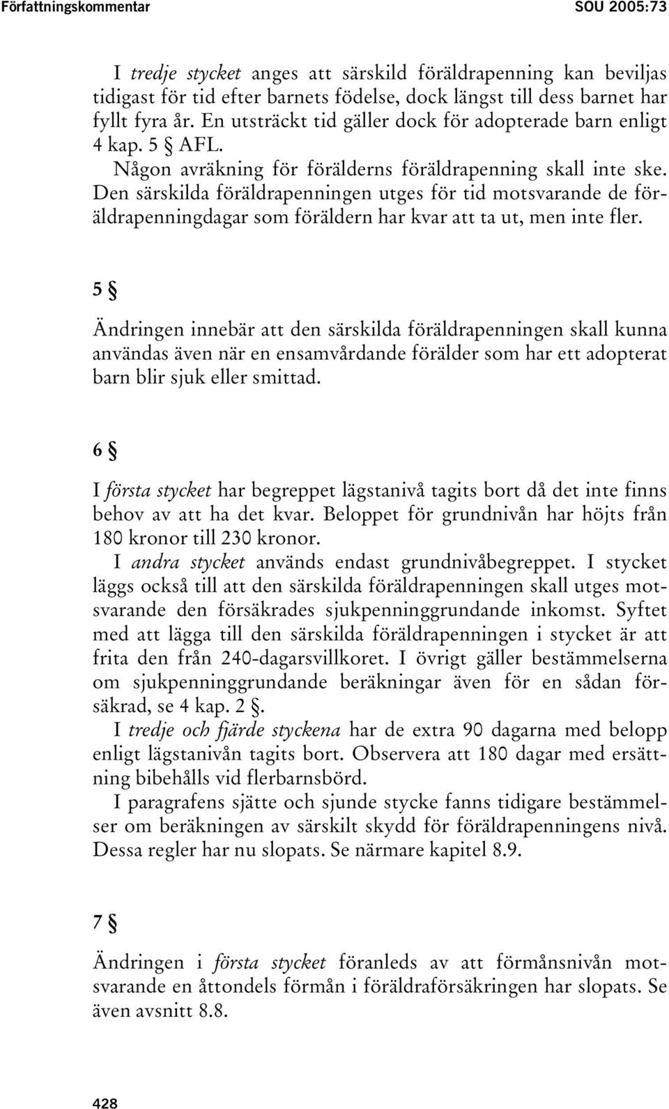 Den särskilda föräldrapenningen utges för tid motsvarande de föräldrapenningdagar som föräldern har kvar att ta ut, men inte fler.