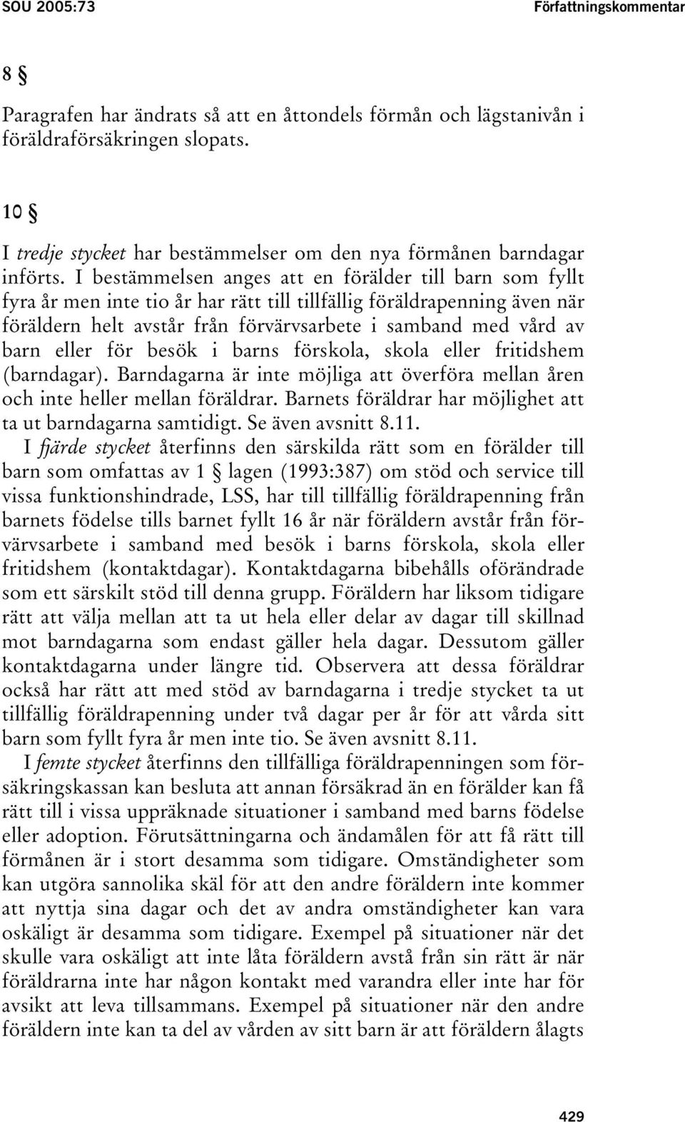 I bestämmelsen anges att en förälder till barn som fyllt fyra år men inte tio år har rätt till tillfällig föräldrapenning även när föräldern helt avstår från förvärvsarbete i samband med vård av barn