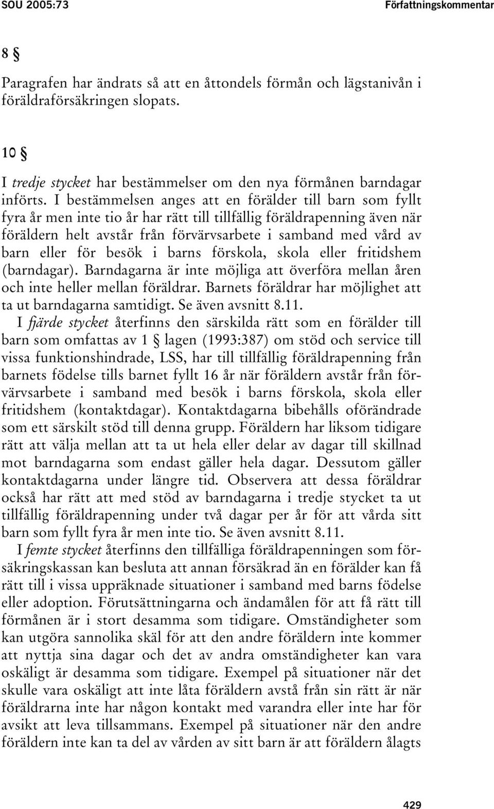 I bestämmelsen anges att en förälder till barn som fyllt fyra år men inte tio år har rätt till tillfällig föräldrapenning även när föräldern helt avstår från förvärvsarbete i samband med vård av barn