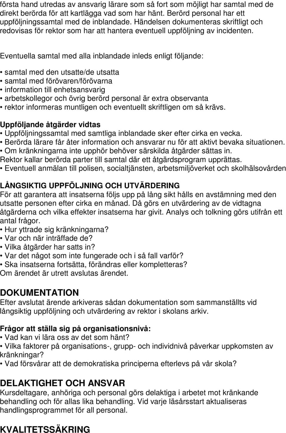 Eventuella samtal med alla inblandade inleds enligt följande: samtal med den utsatte/de utsatta samtal med förövaren/förövarna information till enhetsansvarig arbetskollegor och övrig berörd personal