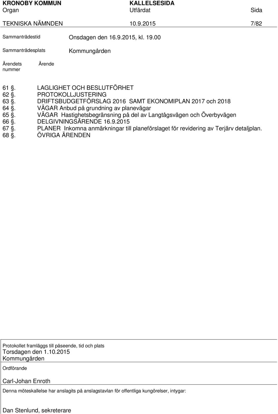 VÄGAR Hastighetsbegränsning på del av Langtågsvägen och Överbyvägen 66. DELGIVNINGSÄRENDE 67. PLANER Inkomna anmärkningar till planeförslaget för revidering av Terjärv detaljplan.