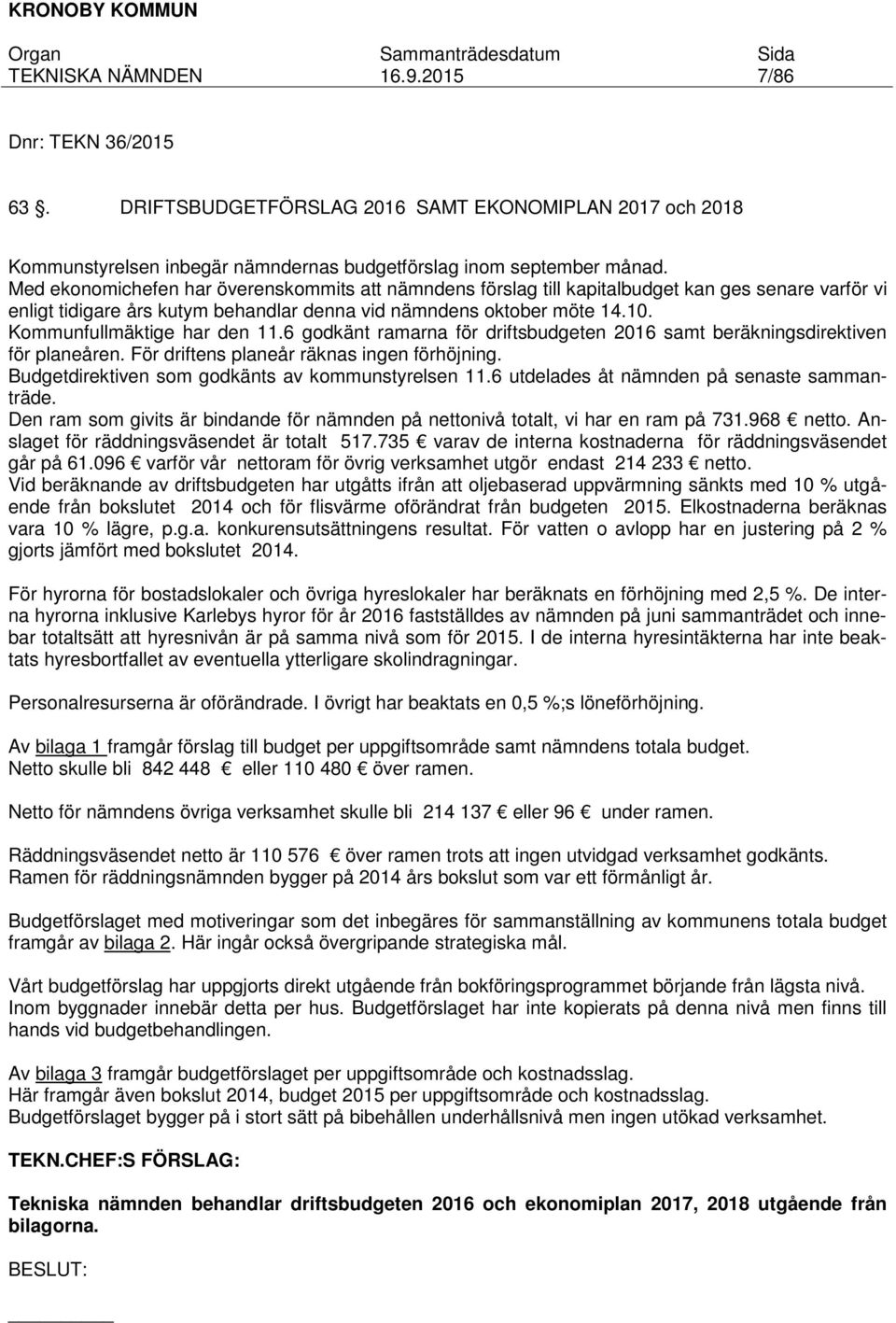 Kommunfullmäktige har den 11.6 godkänt ramarna för driftsbudgeten 2016 samt beräkningsdirektiven för planeåren. För driftens planeår räknas ingen förhöjning.