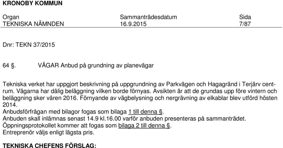 Vägarna har dålig beläggning vilken borde förnyas. Avsikten är att de grundas upp före vintern och beläggning sker våren 2016.