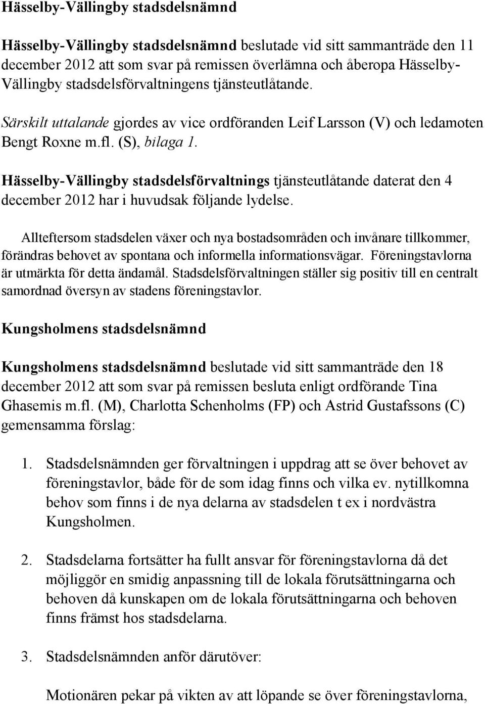 Hässelby-Vällingby stadsdelsförvaltnings tjänsteutlåtande daterat den 4 december 2012 har i huvudsak följande lydelse.