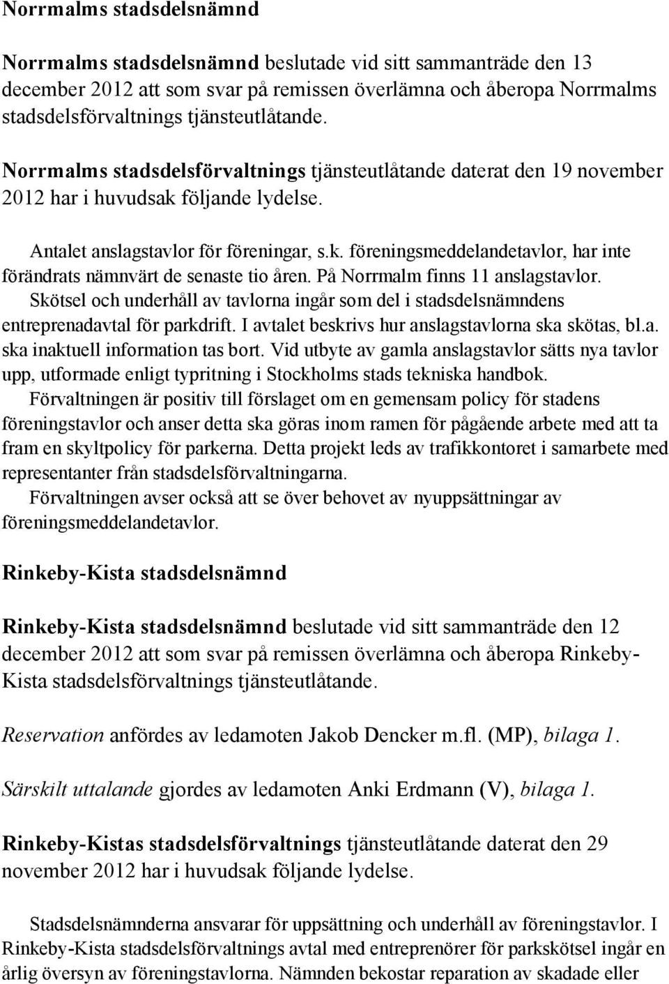 På Norrmalm finns 11 anslagstavlor. Skötsel och underhåll av tavlorna ingår som del i stadsdelsnämndens entreprenadavtal för parkdrift. I avtalet beskrivs hur anslagstavlorna ska skötas, bl.a. ska inaktuell information tas bort.