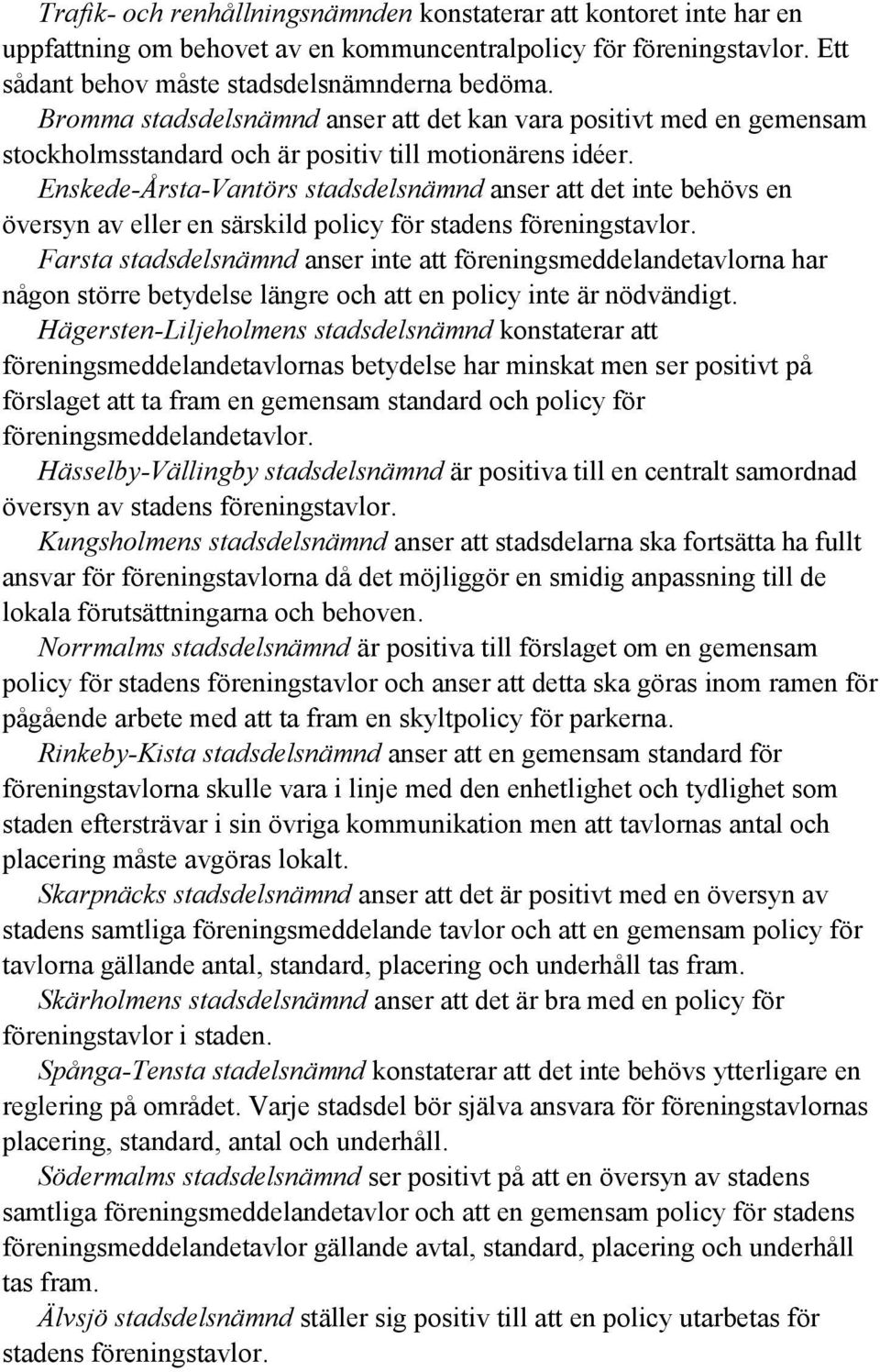 Enskede-Årsta-Vantörs stadsdelsnämnd anser att det inte behövs en översyn av eller en särskild policy för stadens föreningstavlor.