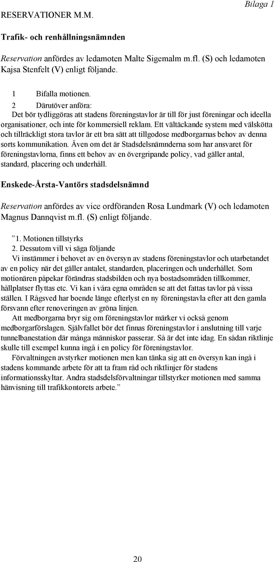 Ett vältäckande system med välskötta och tillräckligt stora tavlor är ett bra sätt att tillgodose medborgarnas behov av denna sorts kommunikation.