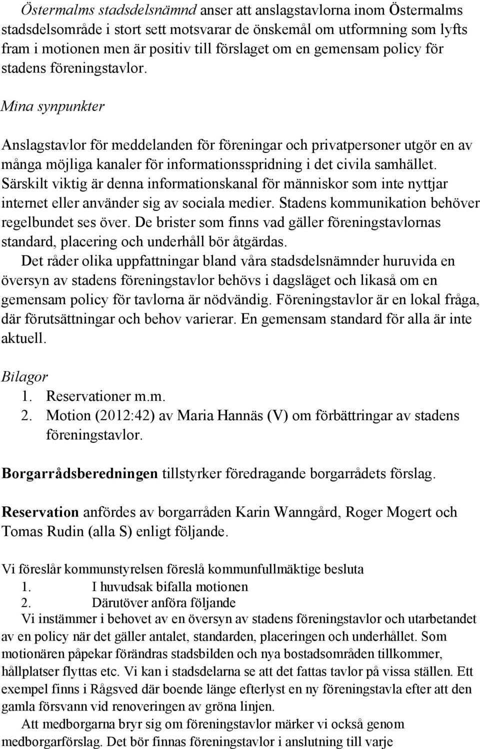 Mina synpunkter Anslagstavlor för meddelanden för föreningar och privatpersoner utgör en av många möjliga kanaler för informationsspridning i det civila samhället.