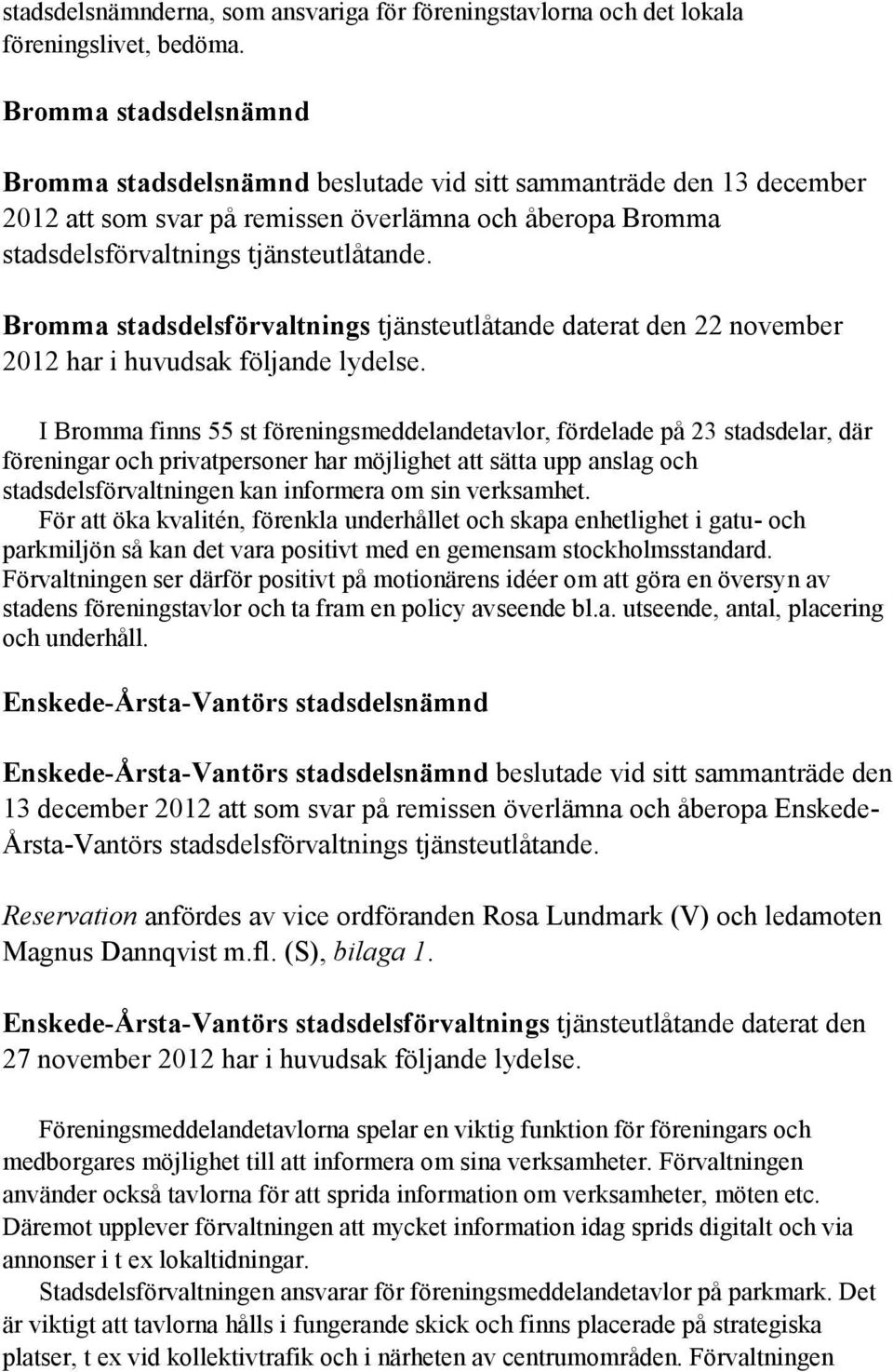 Bromma stadsdelsförvaltnings tjänsteutlåtande daterat den 22 november 2012 har i huvudsak följande lydelse.