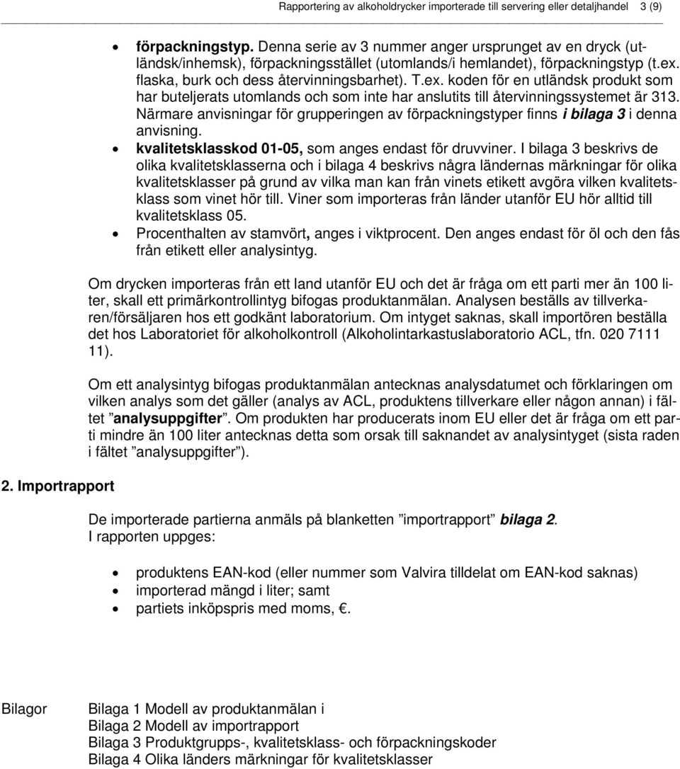 flaska, burk och dess återvinningsbarhet). T.ex. en för en utländsk produkt som har buteljerats utomlands och som inte har anslutits till återvinningssystemet är 313.