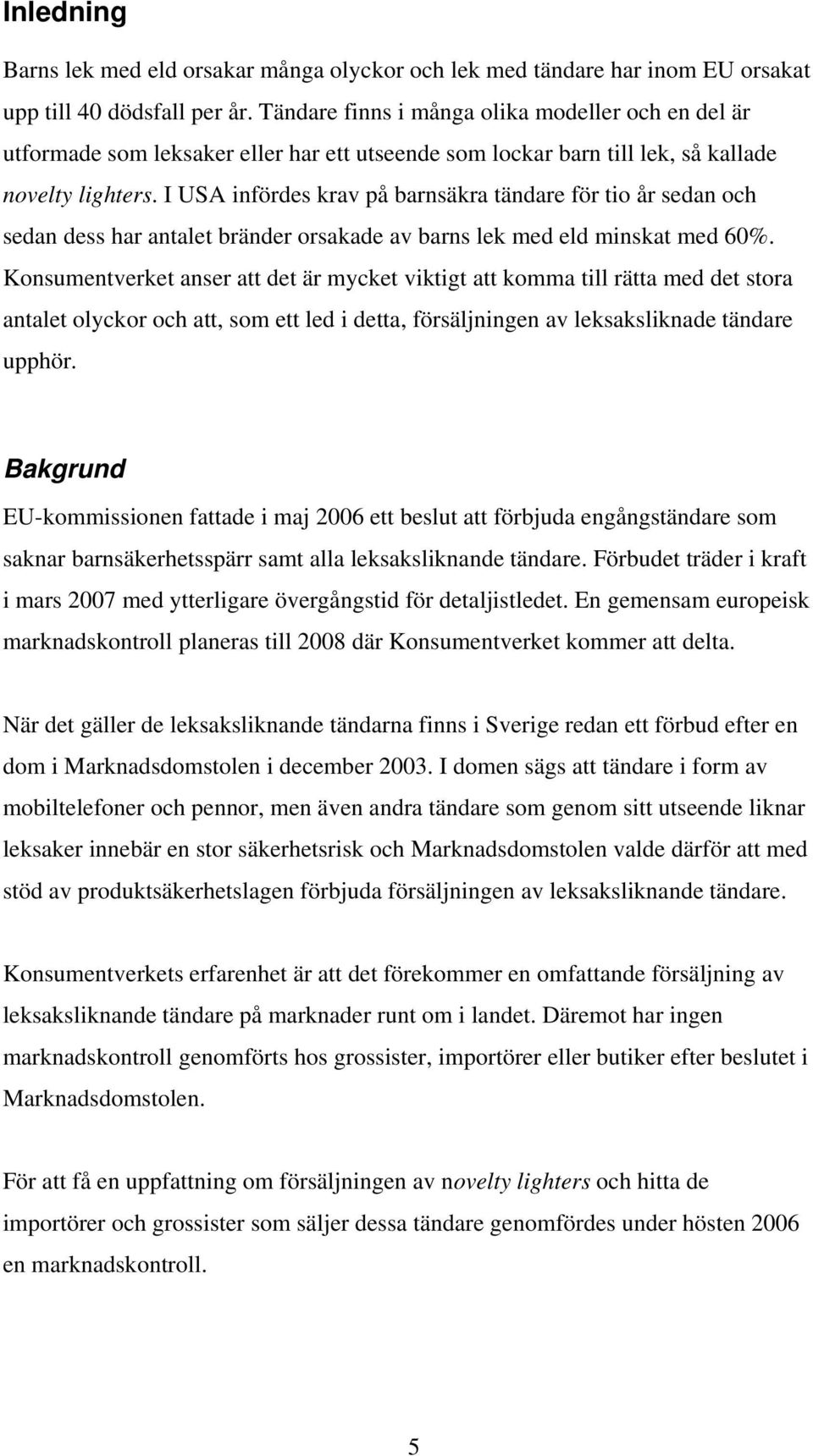 I USA infördes krav på barnsäkra tändare för tio år sedan och sedan dess har antalet bränder orsakade av barns lek med eld minskat med 60%.