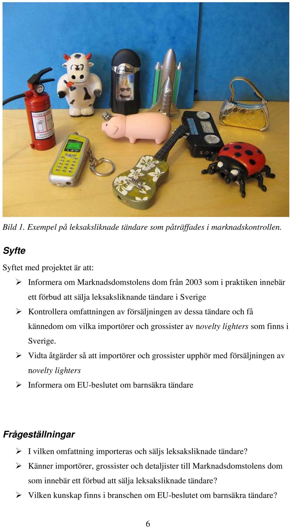 försäljningen av dessa tändare och få kännedom om vilka importörer och grossister av novelty lighters som finns i Sverige.