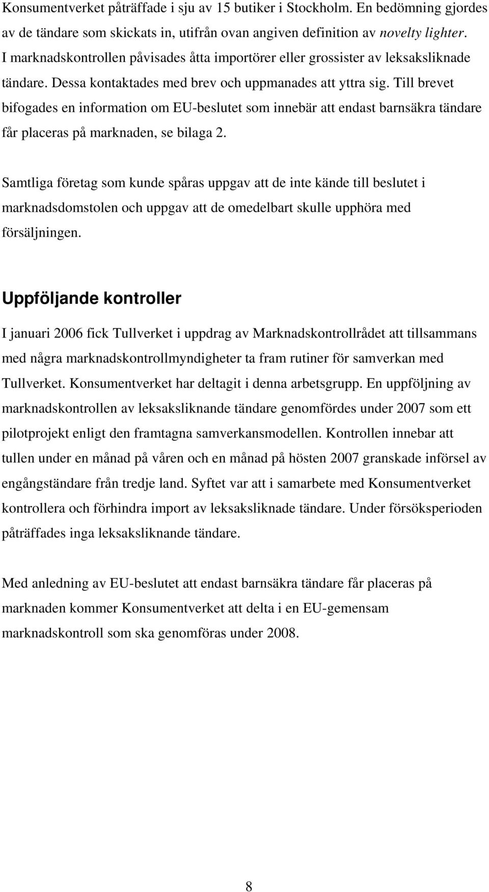 Till brevet bifogades en information om EU-beslutet som innebär att endast barnsäkra tändare får placeras på marknaden, se bilaga 2.