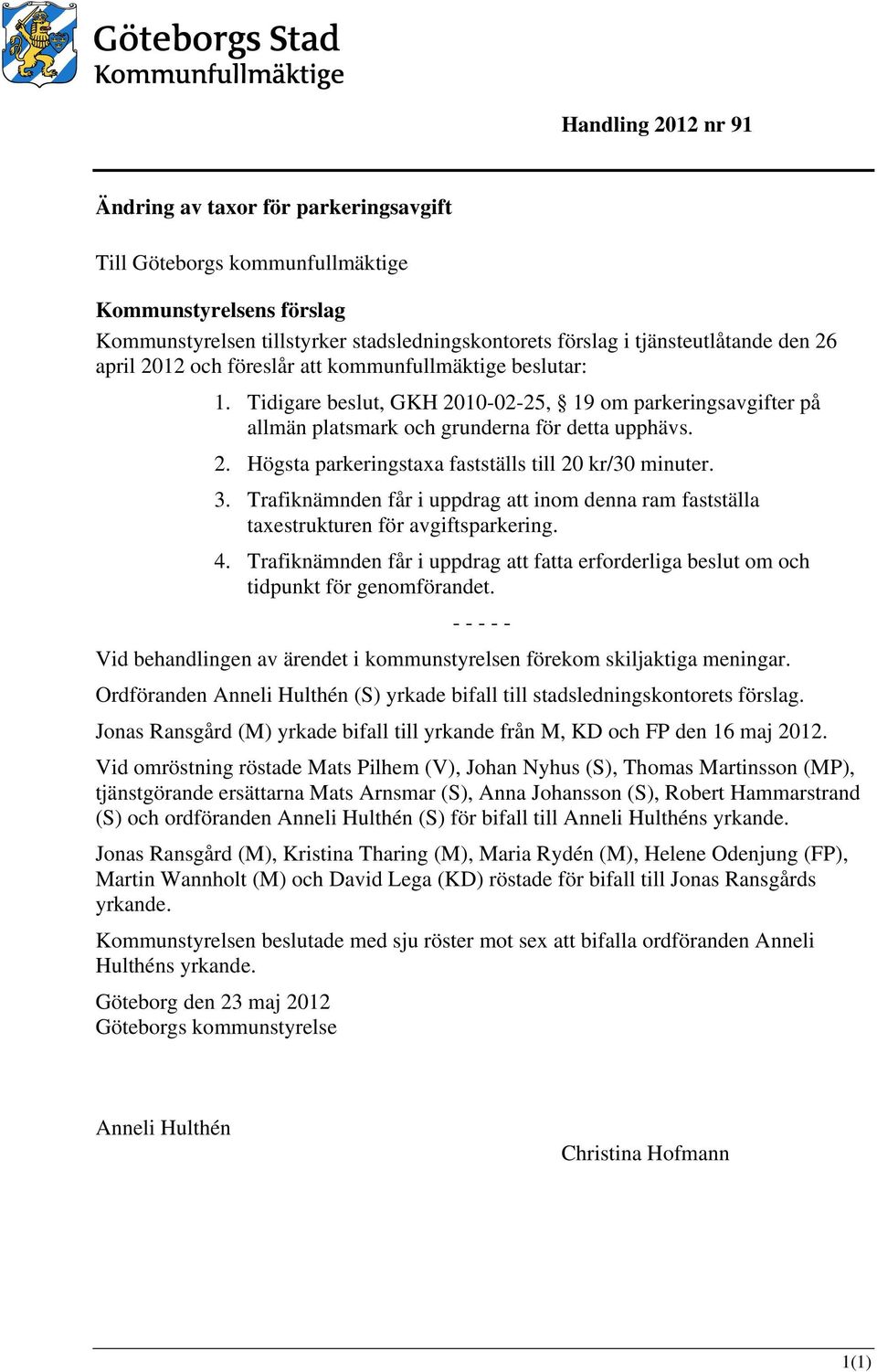 3. Trafiknämnden får i uppdrag att inom denna ram fastställa taxestrukturen för avgiftsparkering. 4. Trafiknämnden får i uppdrag att fatta erforderliga beslut om och tidpunkt för genomförandet.