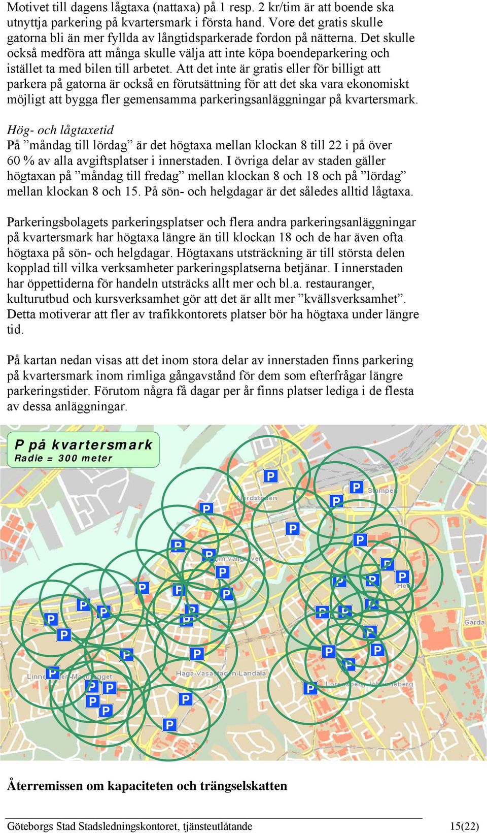 Det skulle också medföra att många skulle välja att inte köpa boendeparkering och istället ta med bilen till arbetet.