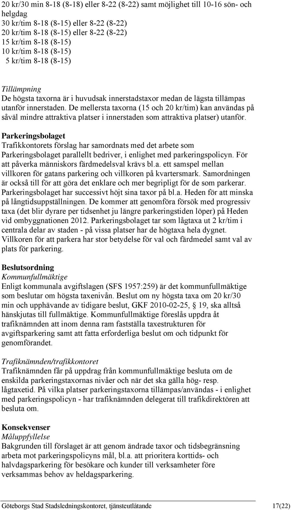 De mellersta taxorna (15 och 20 kr/tim) kan användas på såväl mindre attraktiva platser i innerstaden som attraktiva platser) utanför.